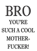 BRO YOU'RE SUCH A COOL MOTHER FUCKER! RUDE NAUGHTY INSPIRED Adult Personalised Birthday Card