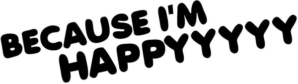 Because Im Happy Bumper Sticker Novelty Vinyl Car Sticker
