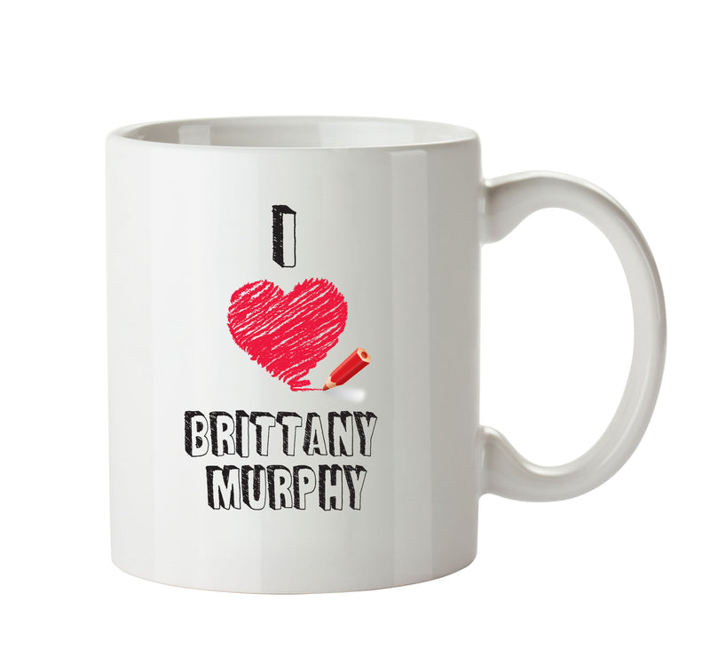 I Love Brittany Murphy Mug - I Love Celebrity Mug - Novelty Gift Printed Tea Coffee Ceramic Mug