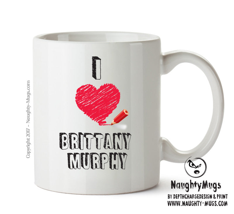 I Love Brittany Murphy Mug - I Love Celebrity Mug - Novelty Gift Printed Tea Coffee Ceramic Mug