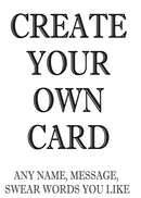 CREATE YOUR OWN CARD ANY NAME, MESSAGE, SWEAR WORDS YOU LIKE! RUDE NAUGHTY INSPIRED Adult Personalised Birthday Card