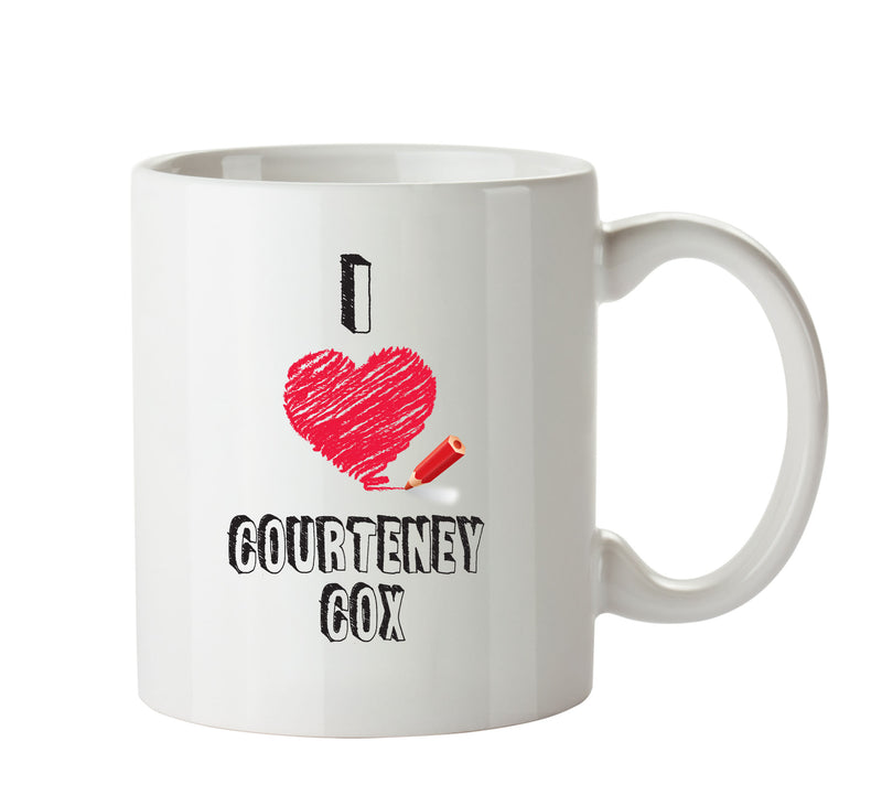 I Love Courteney Cox Mug - I Love Celebrity Mug - Novelty Gift Printed Tea Coffee Ceramic Mug