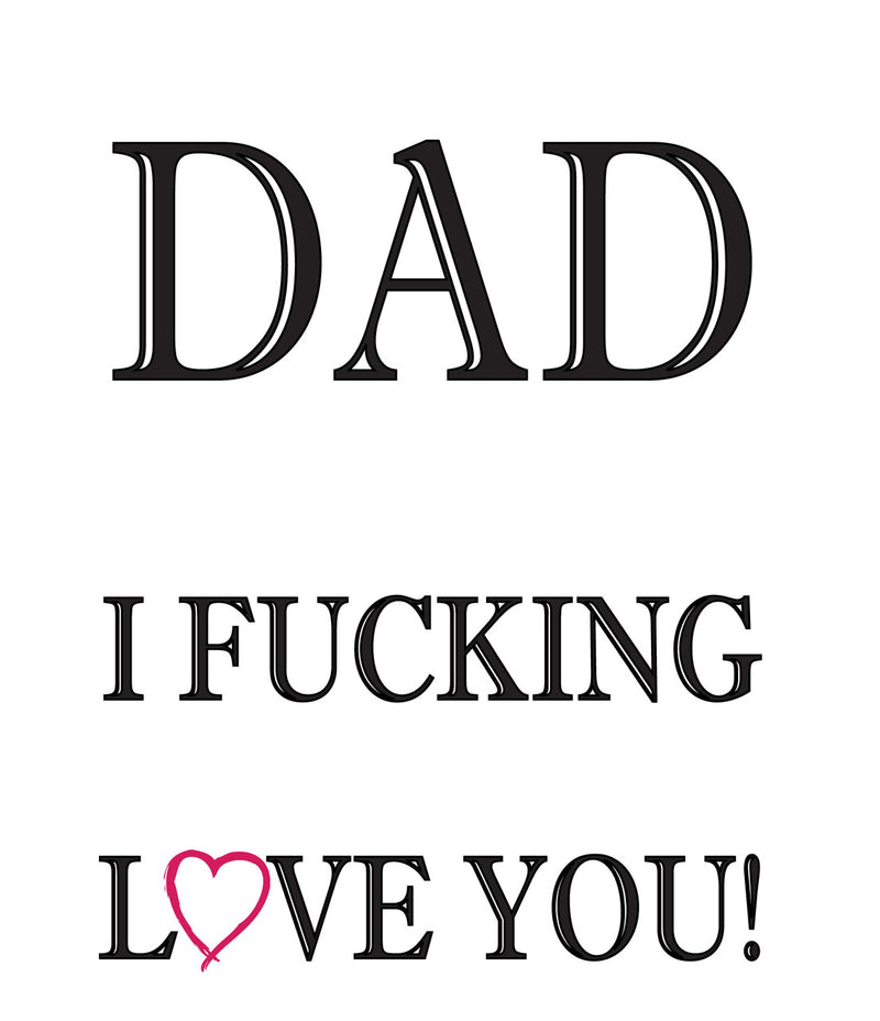 DAD I FUCKING LOVE YOU! RUDE NAUGHTY INSPIRED Adult Personalised Birthday Card