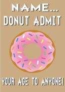 Donut Admit Your Age To Anyone INSPIRED Adult Personalised Birthday Card Card