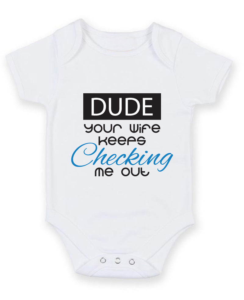 Dude Your Wife Keeps Checking Me Out Baby Grow Bodysuit