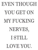 EVEN THOUGH YOU GET ON MY FUCKING NERVES, I STILL LOVE YOU! RUDE NAUGHTY INSPIRED Adult Personalised Birthday Card