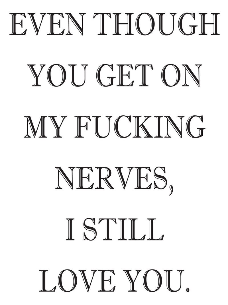 EVEN THOUGH YOU GET ON MY FUCKING NERVES, I STILL LOVE YOU! RUDE NAUGHTY INSPIRED Adult Personalised Birthday Card