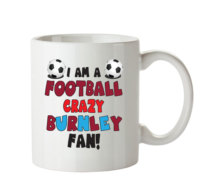 Crazy Burnley Fan Football Crazy Mug Adult Mug Office Mug