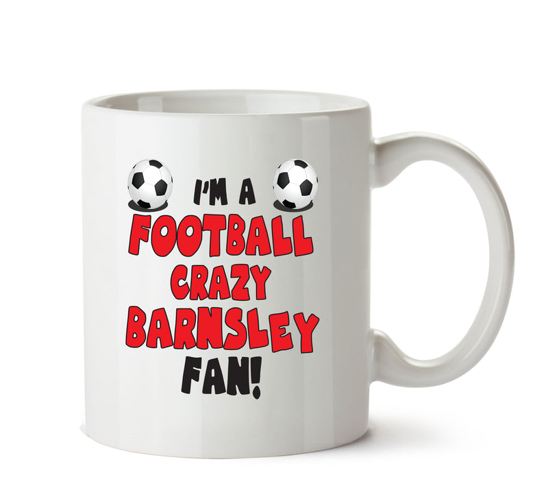 Crazy Barnsley Fan Football Crazy Mug Adult Mug Office Mug