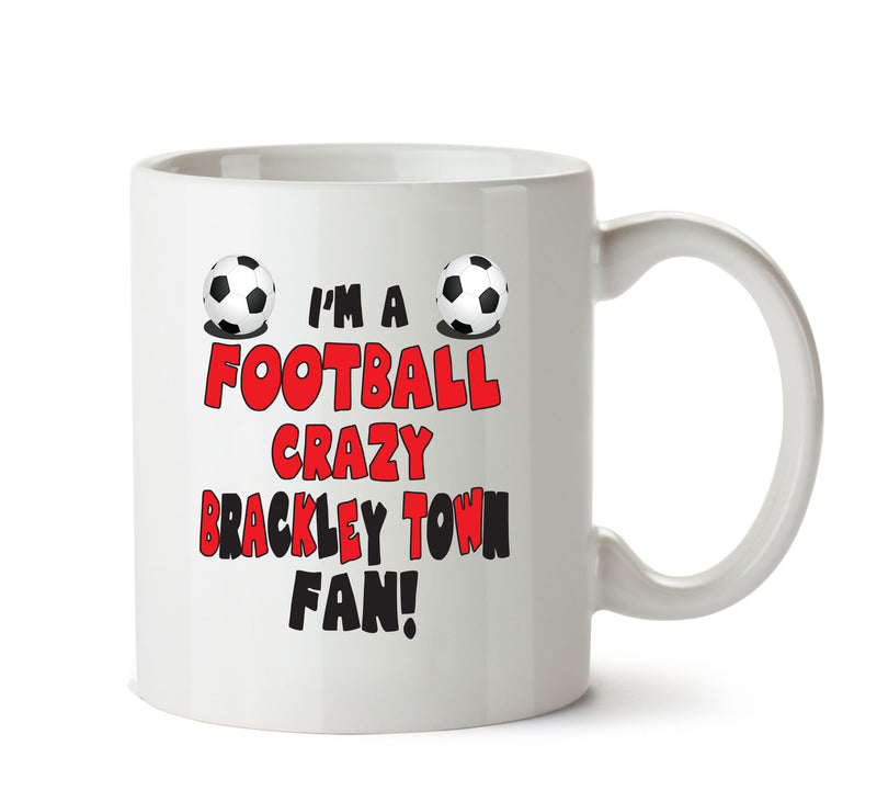 Crazy Brackley Fan Football Crazy Mug Adult Mug Office Mug