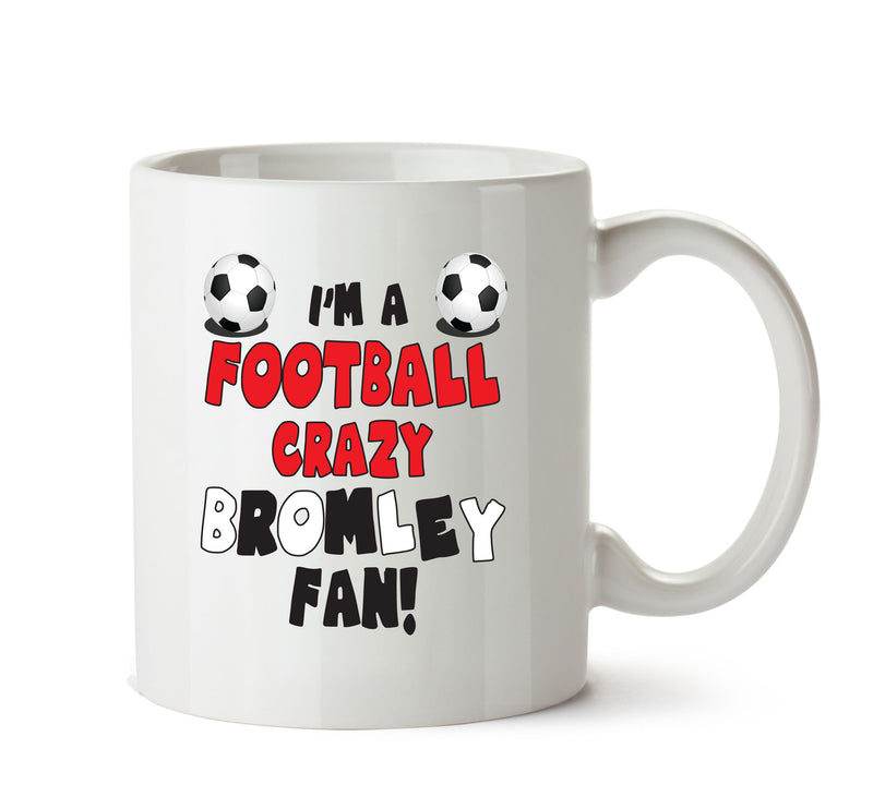 Crazy Bromley Fan Football Crazy Mug Adult Mug Office Mug