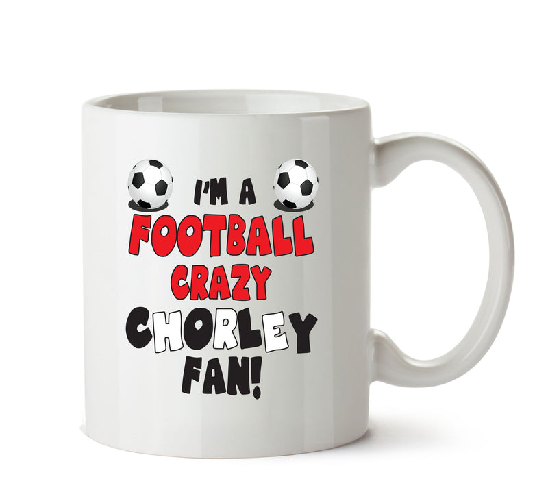 Crazy Chorley Fan Football Crazy Mug Adult Mug Office Mug