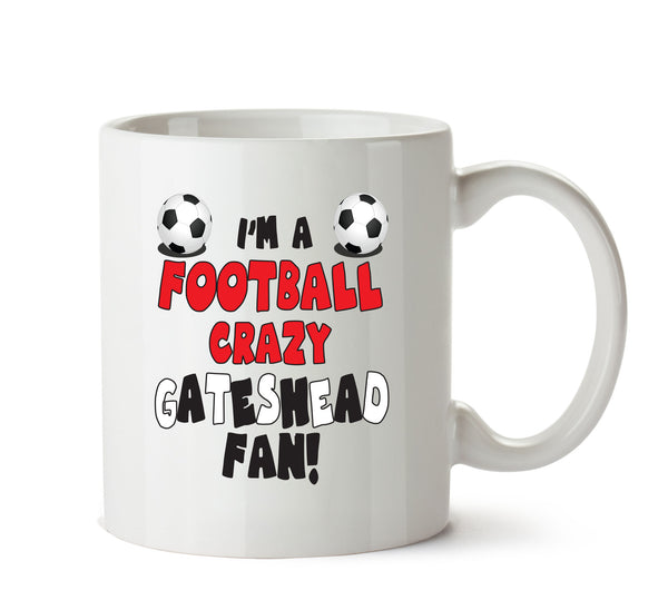 Crazy Gateshead Fan Football Crazy Mug Adult Mug Office Mug – printed mug product image 1