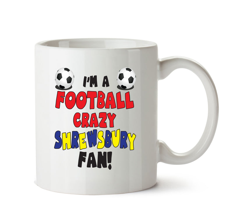 Crazy Shrewsbury Fan Football Crazy Mug Adult Mug Office Mug