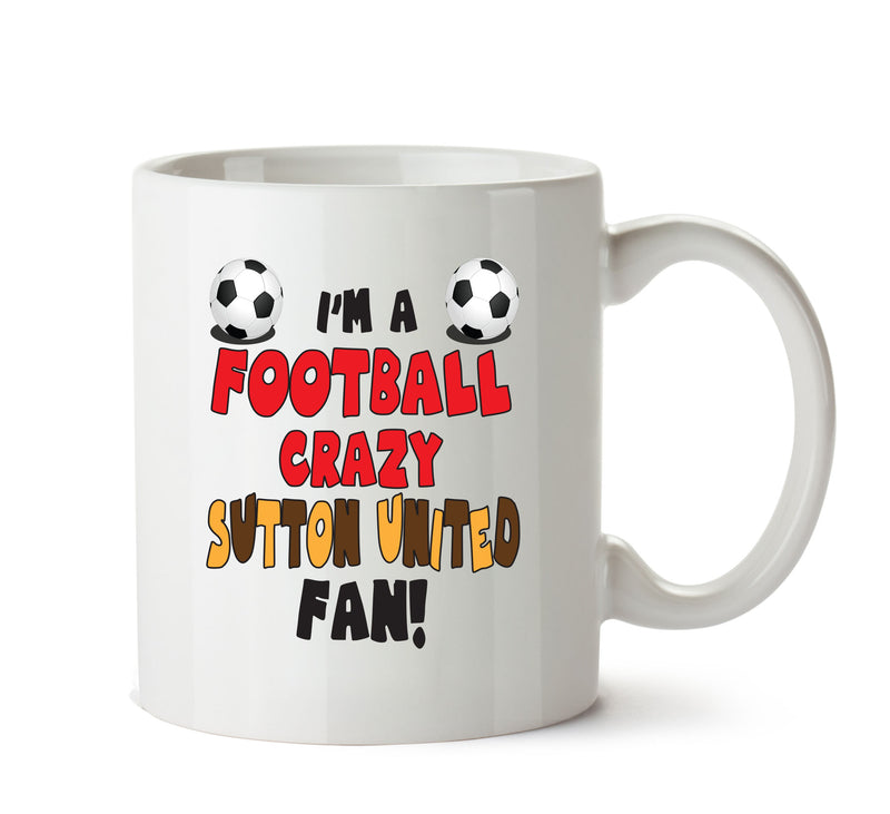 Crazy Sutton United Fan Football Crazy Mug Adult Mug Office Mug