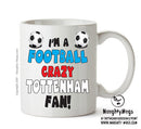 Crazy Tottenham Fan Football Crazy Mug Adult Mug Office Mug