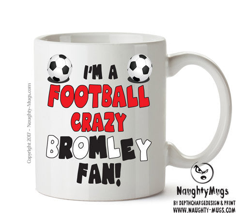 Crazy Bromley Fan Football Crazy Mug Adult Mug Office Mug