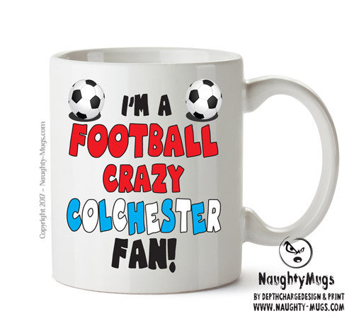 Crazy Colchester Fan Football Crazy Mug Adult Mug Office Mug