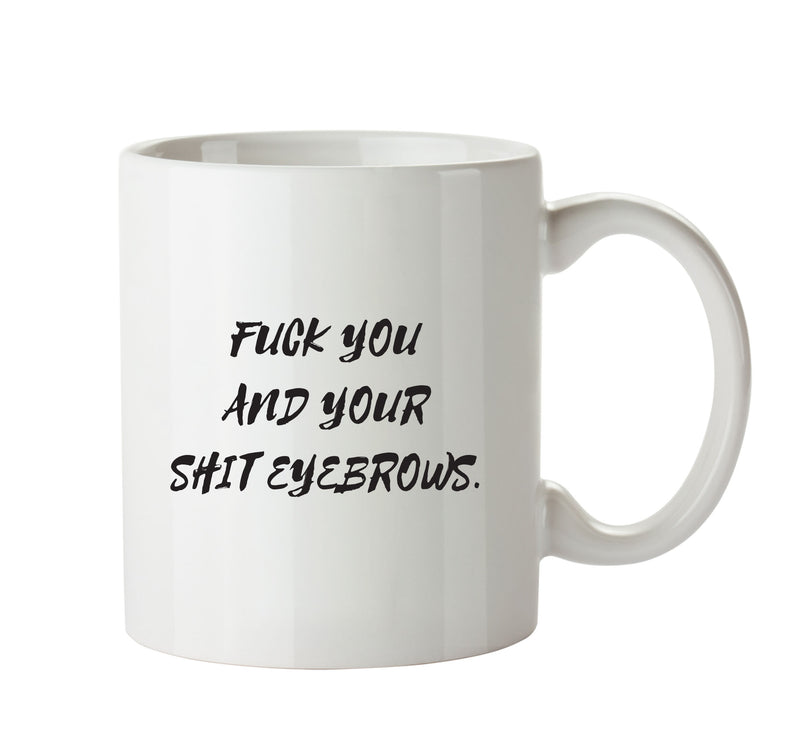 Fuck You And Your Shit Eyebrows - Adult Mug