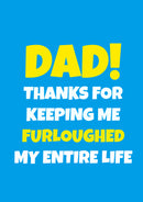 Father's Day Card 30 DAD! THANKS FOR KEEPING ME FURLOUGHED MY ENTIRE LIFE