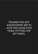 Father's Day Card 48 THANKS FFOR NOT ABANDONING ME TO JOIN THE DARK SIDE THEN CUTTING OFF MY HAND