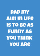 Father's Day Card 62 Dad my aim in life is to be as funny as you think you are