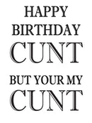 HAPPY BIRTHDAY CUNT BUT YOU ARE MY COUNT! RUDE NAUGHTY INSPIRED Adult Personalised Birthday Card