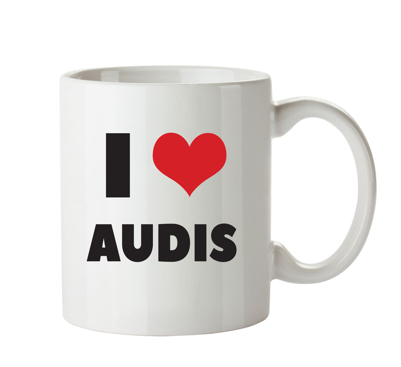 I LOVE AUDIS I Love Mug Personalised ADULT OFFICE MUG