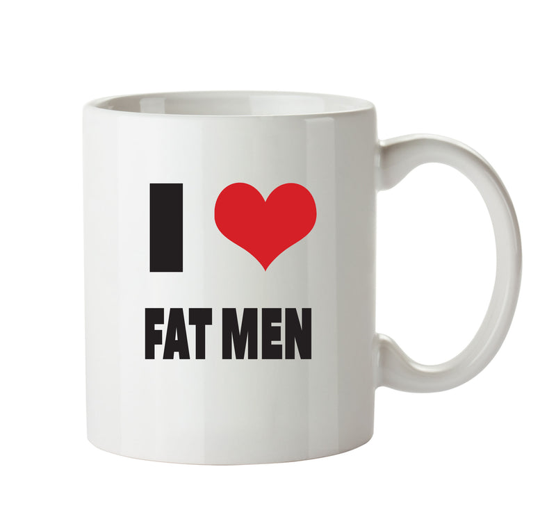 I LOVE FAT MEN I Love Mug Personalised ADULT OFFICE MUG