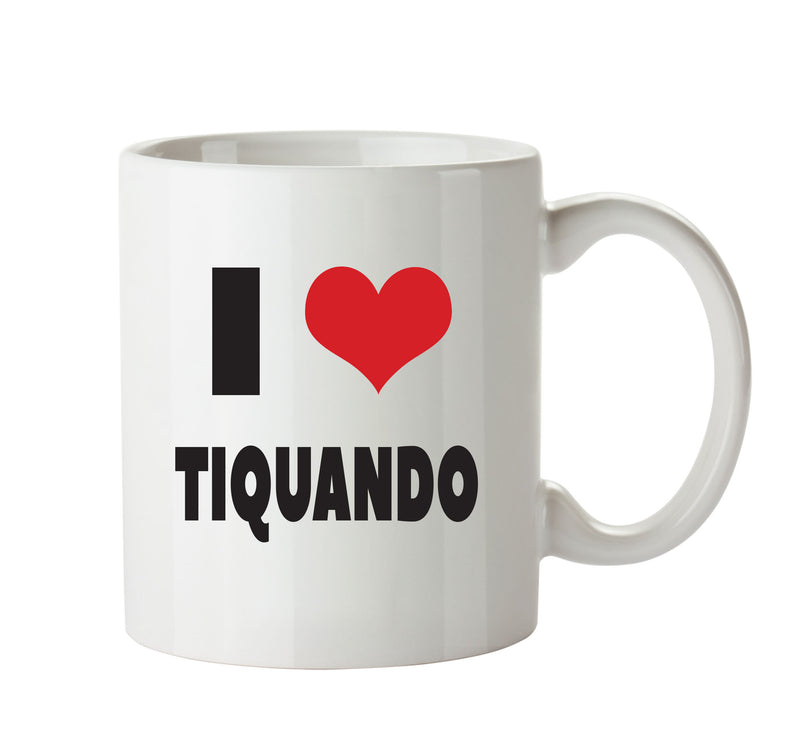 I LOVE TIQUANDO I Love Mug Personalised ADULT OFFICE MUG