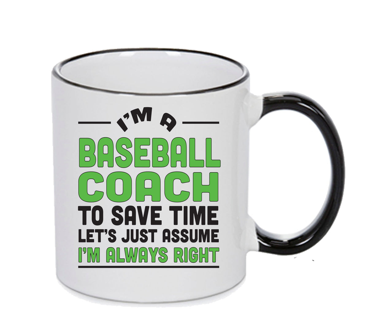 IM A Baseball Coach TO SAVE TIME LETS JUST ASSUME IM ALWAYS RIGHT 2 Printed Mug Office – printed mug product image 1