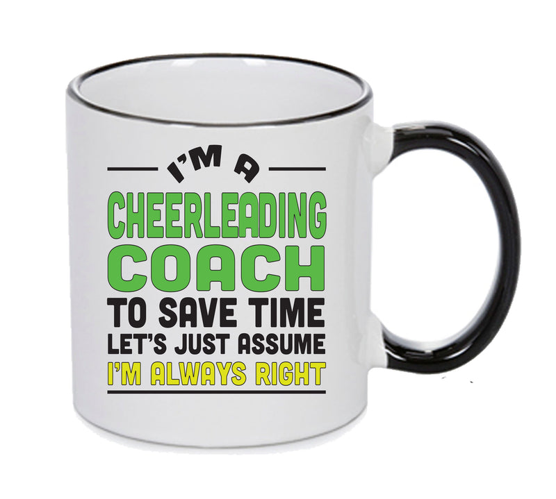 IM A Cheerleading Coach TO SAVE TIME LETS JUST ASSUME IM ALWAYS RIGHT 2 Printed Mug Office Funny
