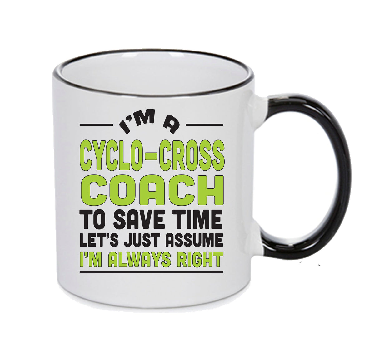IM A Cyclo Cross Coach TO SAVE TIME LETS JUST ASSUME IM ALWAYS RIGHT 2 Printed Mug Office Funny – IM A Cyclo Cross Coach TO SAVE TIME LETS JUST ASSUME IM ALWAYS RIGHT 2 Printed Mug Office – printed mug product image 1