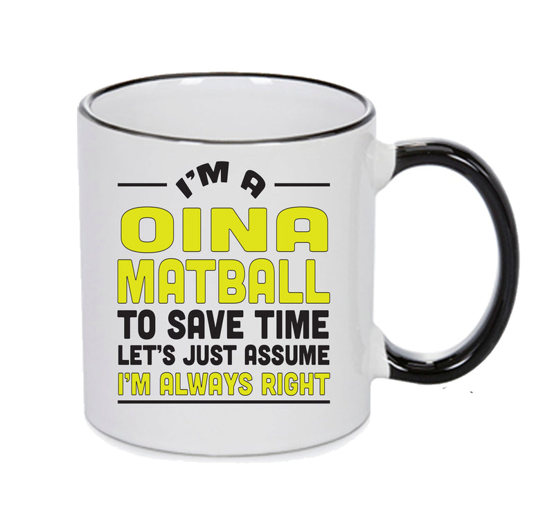 IM A Oina Coach TO SAVE TIME LETS JUST ASSUME IM ALWAYS RIGHT 2 Printed Mug Office Funny