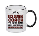 IM A Rock Climbing Coach TO SAVE TIME LETS JUST ASSUME IM ALWAYS RIGHT 2 Printed Mug Office Funny