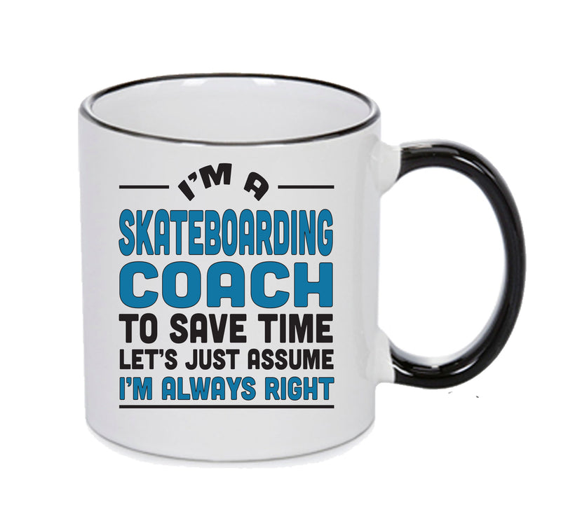 IM A Skateboarding TO SAVE TIME LETS JUST ASSUME IM ALWAYS RIGHT 2 Printed Mug Office Funny