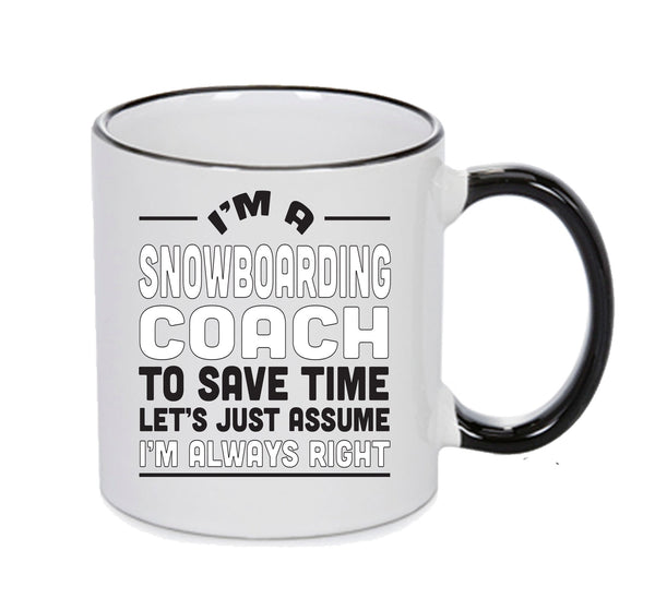 IM A Snowboarding Coach TO SAVE TIME LETS JUST ASSUME IM ALWAYS RIGHT 2 Printed Mug Office – printed mug product image 1