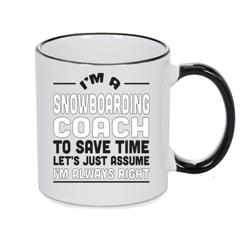 IM A Snowboarding Coach TO SAVE TIME LETS JUST ASSUME IM ALWAYS RIGHT 2 Printed Mug Office Funny