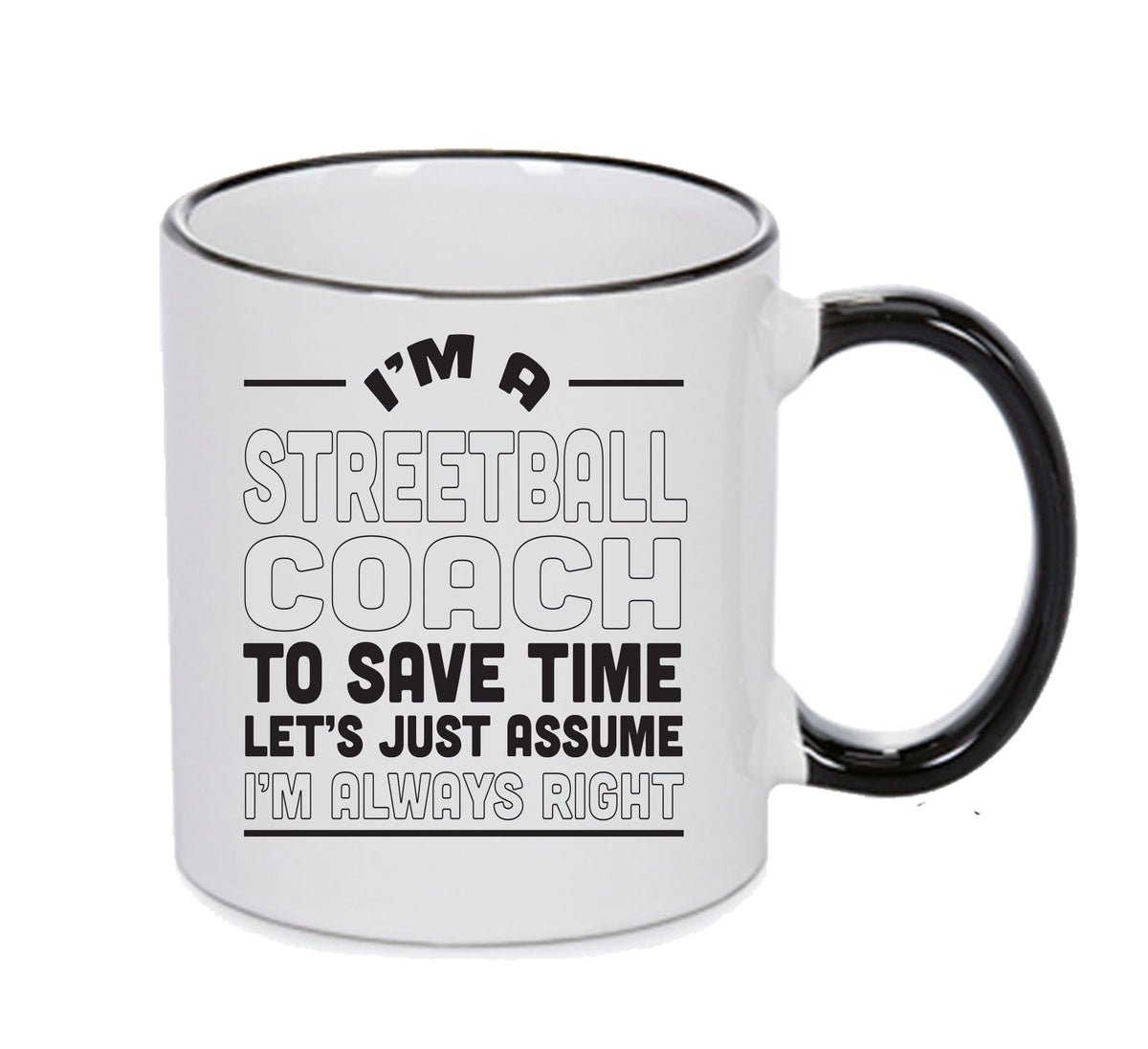 IM A Streetball Coach TO SAVE TIME LETS JUST ASSUME IM ALWAYS RIGHT Printed Mug Office Funny – IM A Streetball Coach TO SAVE TIME LETS JUST ASSUME IM ALWAYS RIGHT Printed Mug Office – printed mug product image 1
