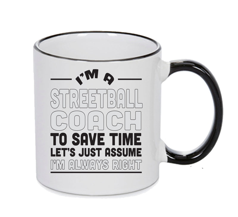 IM A Streetball Coach TO SAVE TIME LETS JUST ASSUME IM ALWAYS RIGHT Printed Mug Office Funny