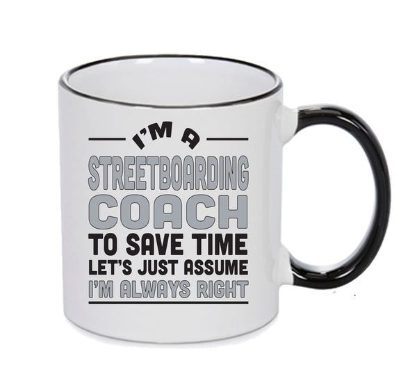 IM A Streetboarding Coach TO SAVE TIME LETS JUST ASSUME IM ALWAYS RIGHT 2 Printed Mug – printed mug product image 1