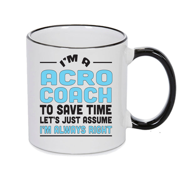 IM A Acro Coach TO SAVE TIME LETS JUST ASSUME IM ALWAYS RIGHT 2 Printed Mug Office Funny – printed mug product image 1