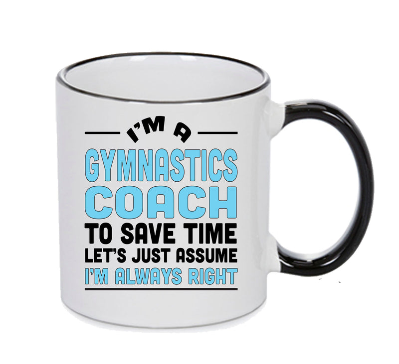 IM A Gymnastics Coach TO SAVE TIME LETS JUST ASSUME IM ALWAYS RIGHT 2 Printed Mug Office Funny