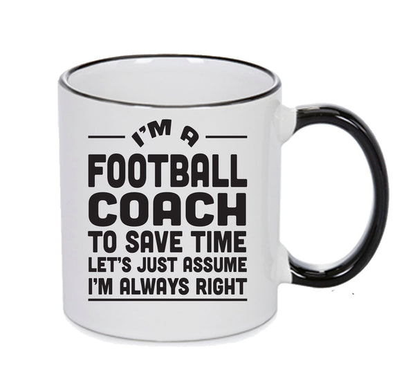 IM A Soccer Coach TO SAVE TIME LETS JUST ASSUME IM ALWAYS RIGHT Printed Mug Office Funny – printed mug product image 1