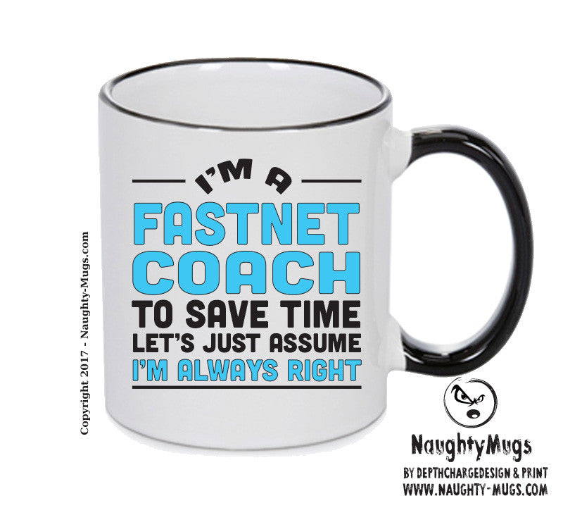 IM A Fastnet Coach TO SAVE TIME LETS JUST ASSUME IM ALWAYS RIGHT 2 Printed Mug Office Funny
