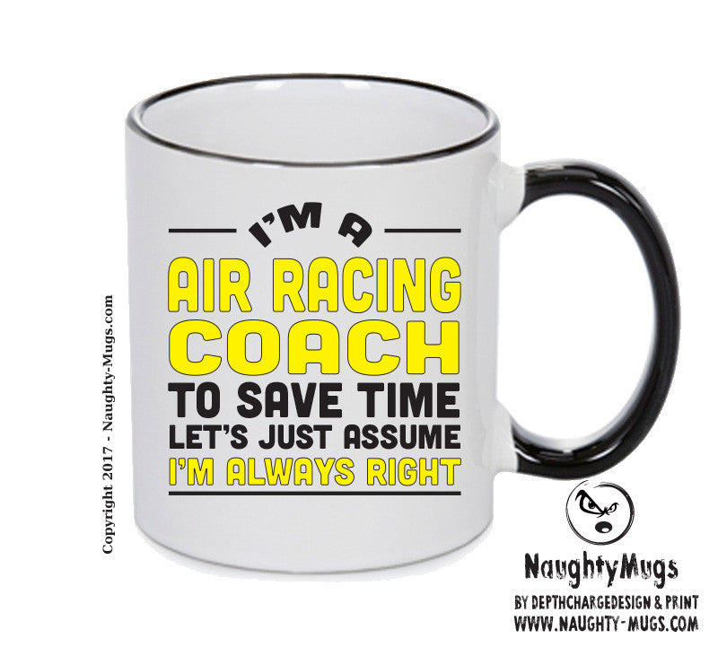IM A Air Racing Coach TO SAVE TIME LETS JUST ASSUME IM ALWAYS RIGHT Printed Mug Office Funny