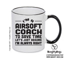 IM A Airsoft Coach TO SAVE TIME LETS JUST ASSUME IM ALWAYS RIGHT 2 Printed Mug Office Funny