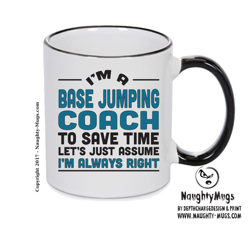 IM A BASE Jumping Coach TO SAVE TIME LETS JUST ASSUME IM ALWAYS RIGHT Printed Mug Office Funny