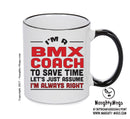 IM A BMX Coach TO SAVE TIME LETS JUST ASSUME IM ALWAYS RIGHT 2 Printed Mug Office Funny