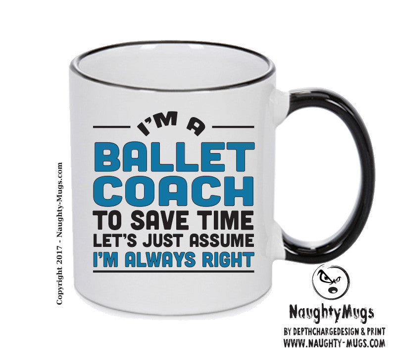 IM A Ballet TO SAVE TIME LETS JUST ASSUME IM ALWAYS RIGHT 2 Printed Mug Office Funny